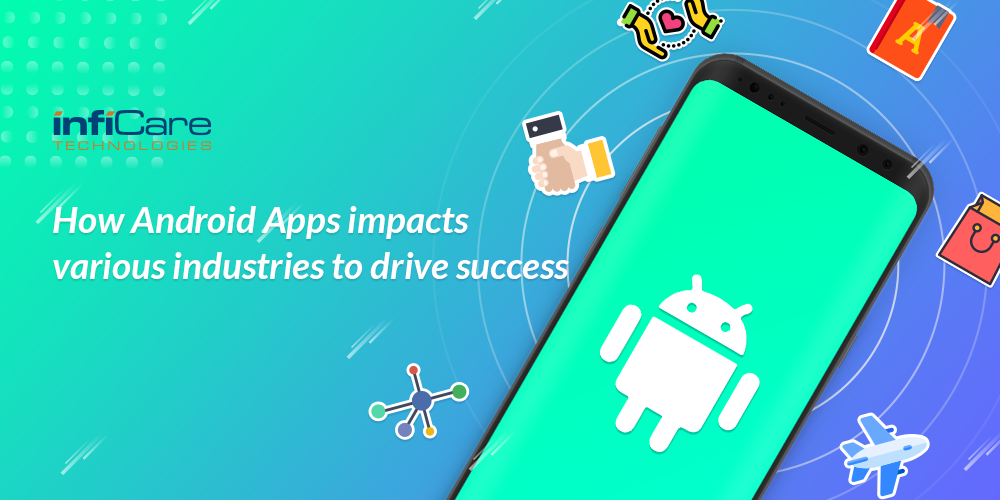How Android Apps Impacts the Industries to drive Success- InfiCare Technologies